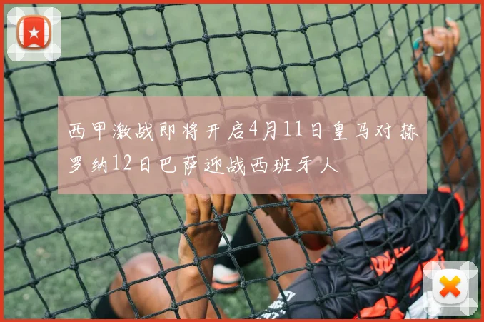 西甲激战即将开启4月11日皇马对赫罗纳12日巴萨迎战西班牙人