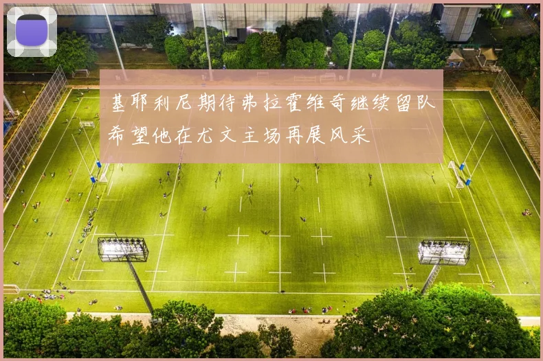 基耶利尼期待弗拉霍维奇继续留队希望他在尤文主场再展风采