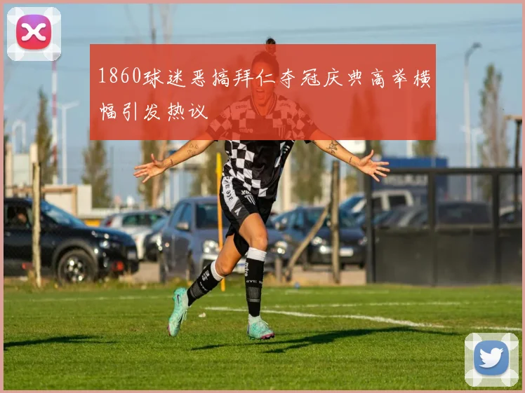 1860球迷恶搞拜仁夺冠庆典高举横幅引发热议